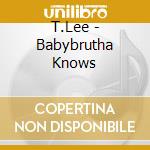 T.Lee - Babybrutha Knows cd