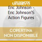 Eric Johnson - Eric Johnson'S Action Figures cd musicale di Eric Johnson