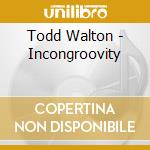 Todd Walton - Incongroovity cd