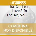 Hits On Ten - Love'S In The Air, Vol. 1 cd musicale di Hits On Ten