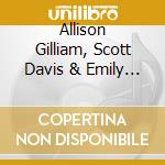 Allison Gilliam, Scott Davis & Emily Mills - When All Is Said And Done: The Songs Of Allison Gilliam cd musicale di Allison Gilliam, Scott Davis & Emily Mills