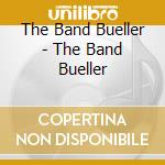 The Band Bueller - The Band Bueller cd musicale di The Band Bueller