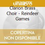 Clarion Brass Choir - Reindeer Games cd musicale di Clarion Brass Choir