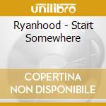 Ryanhood - Start Somewhere cd