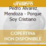 Pedro Alvarez Mendoza - Porque Soy Cristiano cd