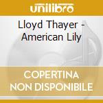 Lloyd Thayer - American Lily cd musicale di Lloyd Thayer