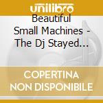 Beautiful Small Machines - The Dj Stayed Home cd