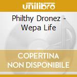 Philthy Dronez - Wepa Life cd musicale di Philthy Dronez