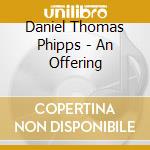 Daniel Thomas Phipps - An Offering cd