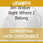 Jim Weber - Right Where I Belong cd