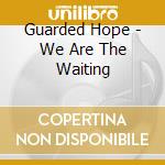 Guarded Hope - We Are The Waiting cd