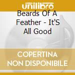 Beards Of A Feather - It'S All Good cd musicale di Beards Of A Feather