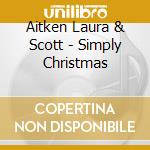 Aitken Laura & Scott - Simply Christmas cd musicale di Aitken Laura & Scott