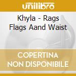 Khyla - Rags Flags Aand Waist cd