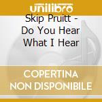 Skip Pruitt - Do You Hear What I Hear cd