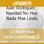 Juan Rodriguez - Navidad No Hay Nada Mas Lindo cd