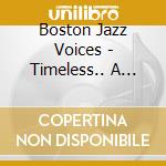 Boston Jazz Voices - Timeless.. A Century Of A Cappella Jazz cd musicale di Boston Jazz Voices