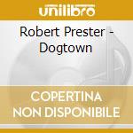 Robert Prester - Dogtown cd musicale di Robert Prester