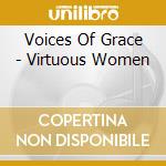 Voices Of Grace - Virtuous Women cd musicale di Voices Of Grace