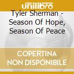 Tyler Sherman - Season Of Hope, Season Of Peace cd musicale di Tyler Sherman