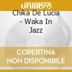 Chika De Lucia - Waka In Jazz cd