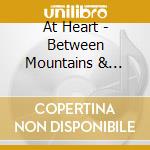 At Heart - Between Mountains & Roads cd