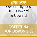 Owens Ulysses Jr. - Onward & Upward cd musicale di Owens Ulysses Jr.