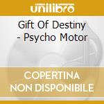 Gift Of Destiny - Psycho Motor cd musicale di Gift Of Destiny