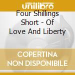 Four Shillings Short - Of Love And Liberty cd musicale di Four Shillings Short