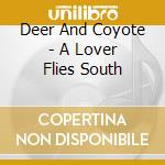 Deer And Coyote - A Lover Flies South cd musicale di Deer And Coyote
