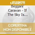 Beggars' Caravan - If The Sky Is Falling cd musicale di Beggars' Caravan
