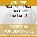 Star Period Star - Can'T See The Forest cd