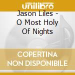 Jason Liles - O Most Holy Of Nights cd musicale di Jason Liles
