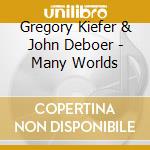 Gregory Kiefer & John Deboer - Many Worlds cd