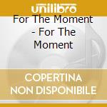 For The Moment - For The Moment cd