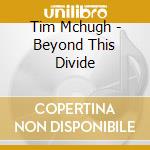 Tim Mchugh - Beyond This Divide cd