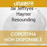Jai Jeffryes - Hayner Resounding cd musicale di Jai Jeffryes