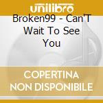 Broken99 - Can'T Wait To See You cd musicale di Broken99