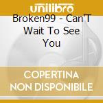 Broken99 - Can'T Wait To See You cd