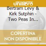 Bertram Levy & Kirk Sutphin - Two Peas In A Pod cd musicale di Bertram Levy & Kirk Sutphin