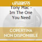 Tony Mac - Im The One You Need cd