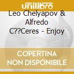 Leo Chelyapov & Alfredo C??Ceres - Enjoy cd musicale di Leo Chelyapov & Alfredo C??Ceres