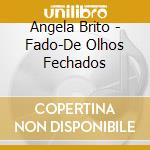 Angela Brito - Fado-De Olhos Fechados cd musicale di Angela Brito
