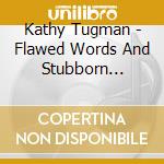 Kathy Tugman - Flawed Words And Stubborn Sounds cd