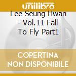 Lee Seung Hwan - Vol.11 Fall To Fly Part1 cd