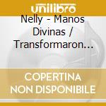 Nelly - Manos Divinas / Transformaron Mi Ser cd