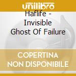Haflife - Invisible Ghost Of Failure cd
