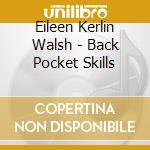 Eileen Kerlin Walsh - Back Pocket Skills cd musicale di Eileen Kerlin Walsh