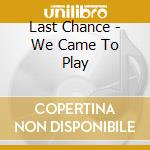 Last Chance - We Came To Play cd