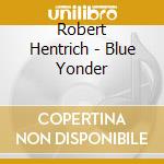 Robert Hentrich - Blue Yonder cd musicale di Robert Hentrich